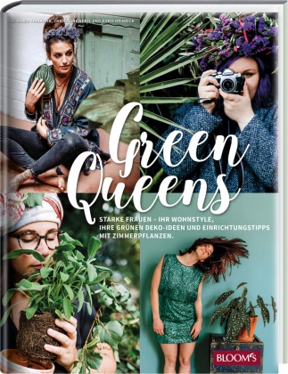D Heinrich, Doris Heinrich, Christian Nebel, Christiane Nebel, Lisa-Mari Thalmayr, Lisa-Maria Thalmayr... - Green Queens - Starke Frauen - ihr Wohnstyle, ihre grünen Deko-Ideen und Einrichtungstipps mit Zimmerpflanzen.
