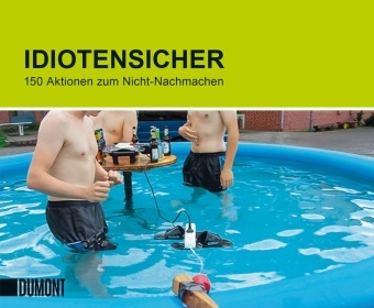 Idiotensicher - 150 Aktionen zum Nicht-Nachmachen