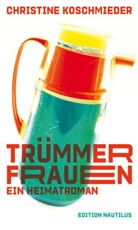 Christine Koschmieder - Trümmerfrauen. Ein Heimatroman