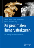 Andreas Lütscher, Rainer-Pete Meyer, Rainer-Peter Meyer, Fabrizio Moro - Die proximalen Humerusfrakturen