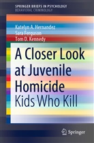 Sar Ferguson, Sara Ferguson, Katelyn Hernandez, Katelyn A Hernandez, Katelyn A. Hernandez, Tom D Kennedy... - A Closer Look at Juvenile Homicide