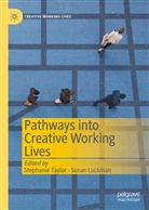 Luckman, Luckman, Susa Luckman, Susan Luckman, Taylor, Stephani Taylor... - Pathways into Creative Working Lives
