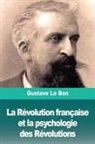 Gustave Le Bon - La Révolution française et la psychologie des Révolutions