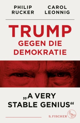 Caro Leonnig, Carol Leonnig, Philip Rucker - Trump gegen die Demokratie - »A Very Stable Genius«; .