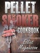 Elliot Magnusson - Pellet Smoker Cookbook