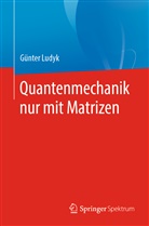 Günter Ludyk - Quantenmechanik nur mit Matrizen