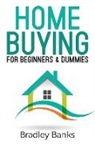 Bradley Banks - Home Buying for Beginners & Dummies