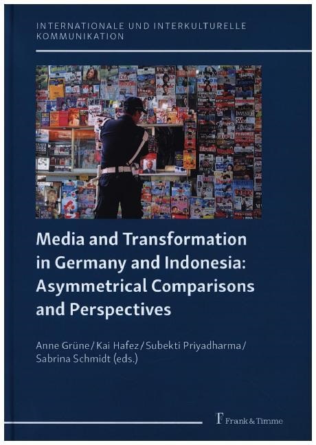 Anne Grüne, Ka Hafez, Kai Hafez, Subekti Priyadharma, Subekti Priyadharma et al, Sabrina Schmidt - Media and Transformation in Germany and Indonesia: Asymmetrical Comparisons and Perspectives