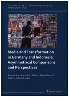 Anne Grüne, Ka Hafez, Kai Hafez, Subekti Priyadharma, Subekti Priyadharma et al, Sabrina Schmidt - Media and Transformation in Germany and Indonesia: Asymmetrical Comparisons and Perspectives
