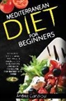 Andrea Gianakouli - Mediterranean Diet for Beginners: The Ultimate Mediterranean Cookbook with Amazing Recipes to Help Improve Your Health and Discover True Mediterranean