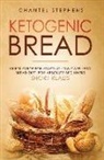 Chantel Stephens - Ketogenic Bread: Quick Guide for Starting Low Carb Keto Bread Diet. For Absolute Beginners. Short Reads