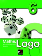 Sabine Castelli, Michae Kleine, Michael Kleine, Matthias Ludwig, Christian van Randenborgh, Patricia Weixler... - Mathe.Logo Wirtschaftsschule Bayern: Mathe.Logo Wirtschaftsschule 6