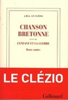 J M G Le Clézio, J. M. G. Le Clézio, J.-M. G. Le Clézio, Jean-Marie G. Le Clézio, Jean-Marie Gustave Le Clézio, Le Clezio J. M. G.... - Chanson bretonne. L'enfant et la guerre : deux contes