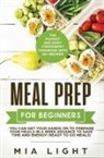 Mia Light - Meal Prep for Beginners: The Fastest and Most Convenient Cookbook with 50+ Recipes you can get Your Hands on to Prepare Your Meals in a Week Ad