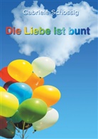 Gabriele Schossig - Die Liebe ist bunt