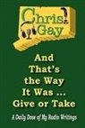 Chris Gay - And That's the Way It Was . . . Give or Take: A Daily Dose of My Radio Writings
