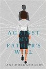 Jane Morgan Barry - Against My Father's Will: A Memoir