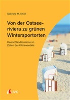 Gabriele M Knoll, Gabriele M. Knoll - Von der Ostseeriviera zu grünen Wintersportorten: Deutschlandtourismus in Zeiten des Klimawandels; .