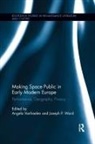 Angela (Mcgill University Vanhaelen, Angela Ward Vanhaelen, Vanhaelen Angela Vanhaelen, Ward Joseph P. Ward, Angela Vanhaelen, Joseph P Ward... - Making Space Public in Early Modern Europe