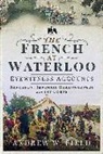 Field, Andrew W Field, Andrew W. Field - The French at Waterloo: Eyewitness Accounts