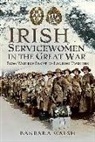 Barbara Walsh - IRISH SERVICEWOMEN IN THE GREAT WAR
