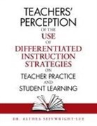 Althea Seivwright-Lue - Teachers Perception of the Use of Differentiated Instruction