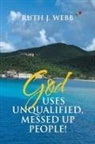 Ruth Webb, Ruth J. Webb - God Uses Unqualified, Messed Up People!