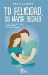 Teresa Vitaller Gonzalo - Tu Felicidad, Su Mayor Regalo: Atrévete a vivir la vida que deseas y enseña a tus hijos a ser felices con tu ejemplo