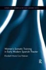 Elizabeth Marie Cruz Petersen - Women''s Somatic Training in Early Modern Spanish Theater