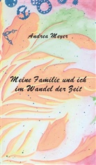 Andrea Meyer, Andrea Meyer - Meine Familie und ich im Wandel der Zeit