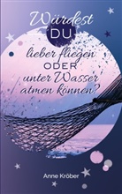 Anne Kröber - Würdest du lieber fliegen oder unter Wasser atmen können?