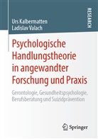 Ur Kalbermatten, Urs Kalbermatten, Ladislav Valach - Psychologische Handlungstheorie in angewandter Forschung und Praxis