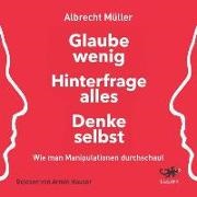 Albrecht Müller, Armin Hauser - Glaube wenig, hinterfrage alles, denke selbst, Audio-CD, MP3 Wie man Manipulationen durchschaut, Lesung. Ungekürzte Ausgabe