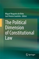 Migue Nogueira de Brito, Miguel Nogueira de Brito, Pereira Coutinho, Pereira Coutinho, Luís Pereira Coutinho - The Political Dimension of Constitutional Law