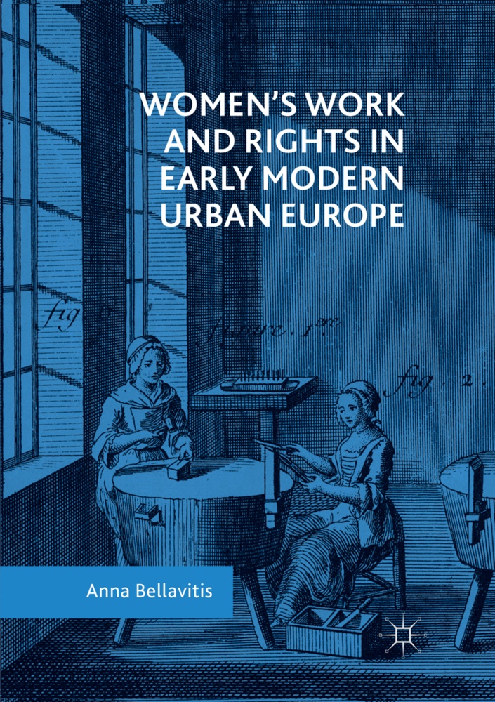 Anna Bellavitis - Women's Work and Rights in Early Modern Urban Europe