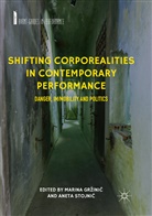 Marina Gr¿ini¿, Marin Grzinic, Marina Grzinic, Stojnic, Aneta Stojnic, Stojnic´... - Shifting Corporealities in Contemporary Performance
