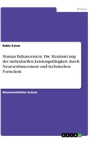 Robin Kaiser - Human Enhancement. Die Maximierung der individuellen Leistungsfähigkeit  durch Neuroenhancement und technischen Fortschritt