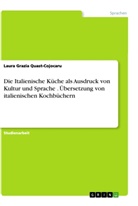 Laura Grazia Quast-Cojocaru - Die Italienische Küche als Ausdruck von Kultur und Sprache . Übersetzung von italienischen Kochbüchern