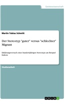 Martin Tobias Schmitt - Der Stereotyp "guter" versus "schlechter" Migrant