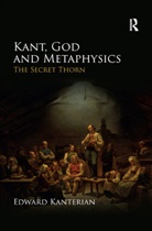 Edward Kanterian, Kanterian Edward - Kant, God and Metaphysics