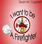 Jean M Cogdell - I Want to be a Firefighter