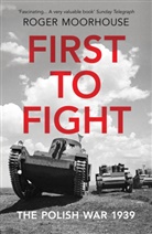 Roger Moorhouse - First to Fight