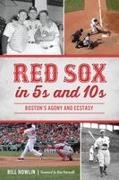 Bill Nowlin, Bill Nowlin - Red Sox in 5s and 10s Boston's Agony and Ecstasy