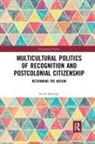 Rachel Busbridge, Rachel (Freie Universitat Berlin Busbridge - Multicultural Politics of Recognition and Postcolonial Citizenship