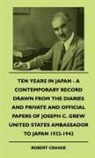 Robert Craigie - Ten Years In Japan - A Contemporary Record Drawn From The Diaries And Private And Official Papers Of Joseph C. Grew United States Ambassador To Japan 1932-1942