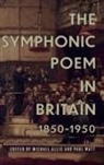 Michael Allis, Anne-Marie Forbes, Barbara L. Kelly, Benedict Taylor, Paul Watt, Michael Allis... - The Symphonic Poem in Britain, 1850-1950