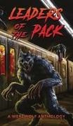 Ray Garton, Jeff Strand, David Wellington - Leaders of the Pack A Werewolf Anthology