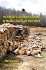 Chet Parsons - You Can Tell a lot about a Person by the Way They Stack Their Wood