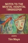 Tim Mayo - Notes to the Mental Hospital Timekeeper