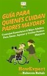 Howexpert, Rebecca Rehak - Guía Para Quienes Cuidan Padres Mayores: Consejos Esenciales A Hijos Adultos Para Amar, Apoyar y Cuidar Padres Mayores